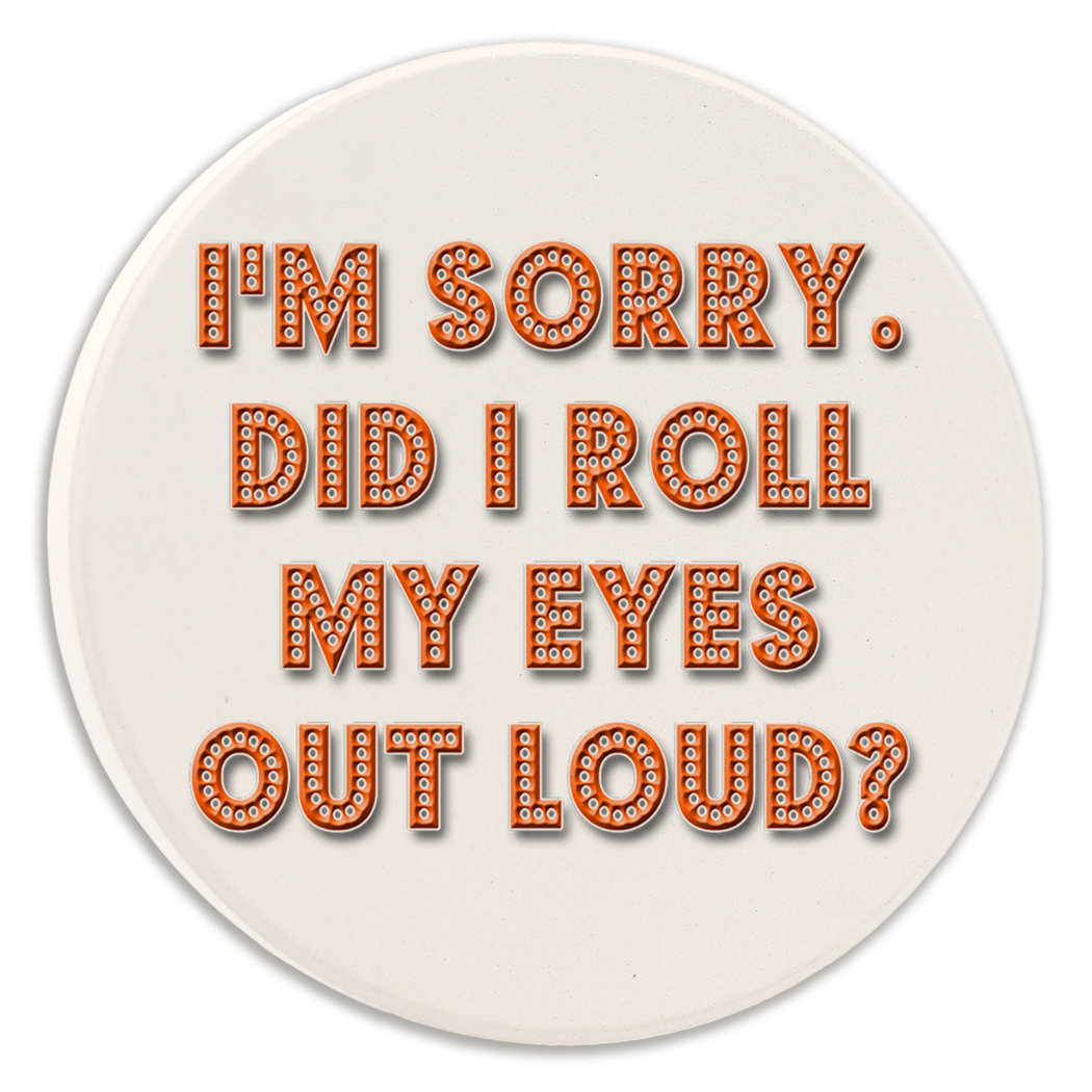 Car Coaster I'm Sorry Did I Roll My Eyes