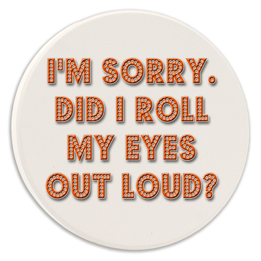 Car Coaster I'm Sorry Did I Roll My Eyes